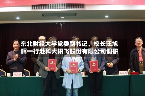 东北财经大学党委副书记	、校长汪旭晖一行赴科大讯飞股份有限公司调研-第2张图片