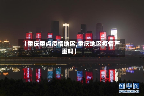 【重庆重点疫情地区,重庆地区疫情严重吗】-第2张图片
