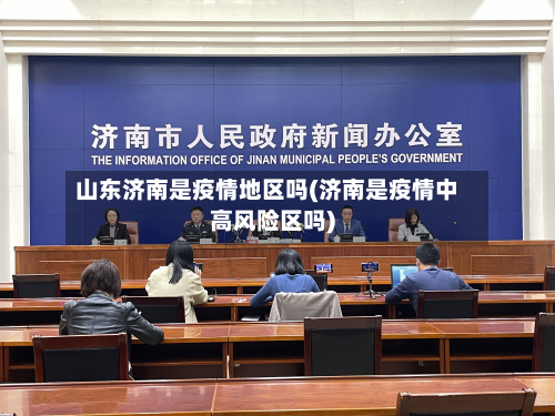 山东济南是疫情地区吗(济南是疫情中高风险区吗)-第2张图片