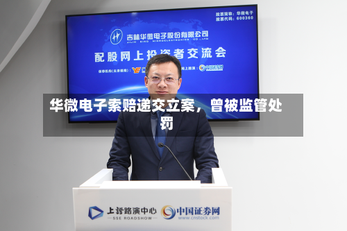 华微电子索赔递交立案，曾被监管处罚-第2张图片
