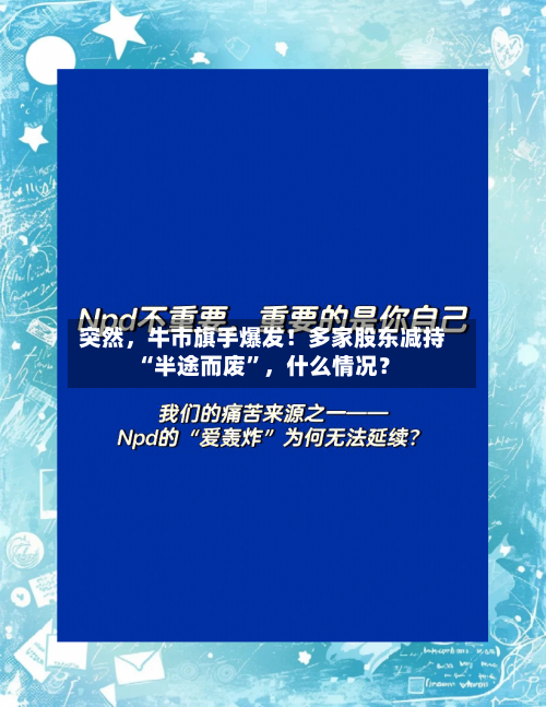 突然，牛市旗手爆发！多家股东减持“半途而废”	，什么情况？-第2张图片