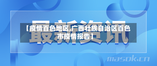 【疫情百色地区,广西壮族自治区百色市疫情报告】-第2张图片