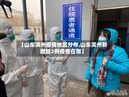 【山东滨州疫情地区分布,山东滨州新增加2例疫情在哪】