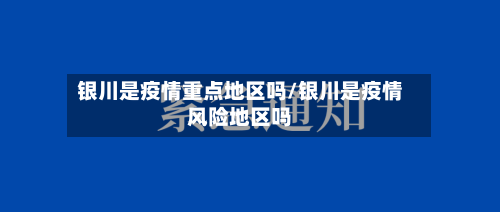 银川是疫情重点地区吗/银川是疫情风险地区吗-第2张图片