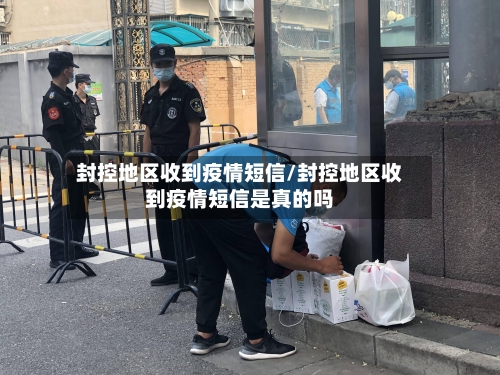 封控地区收到疫情短信/封控地区收到疫情短信是真的吗-第2张图片