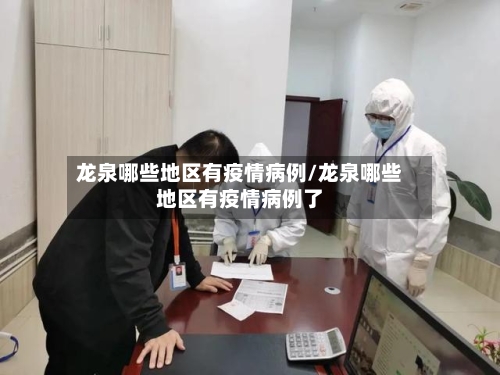 龙泉哪些地区有疫情病例/龙泉哪些地区有疫情病例了-第2张图片