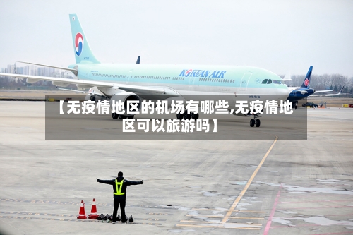 【无疫情地区的机场有哪些,无疫情地区可以旅游吗】