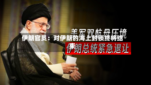 伊朗官员：对伊朗的海上封锁终将结束