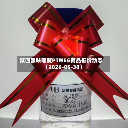 聚四氢呋喃醚PTMEG商品报价动态（2026-05-30）-第2张图片
