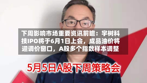 下周影响市场重要资讯前瞻：宇树科技IPO将于6月1日上会，成品油价将迎调价窗口，A股多个指数样本调整
