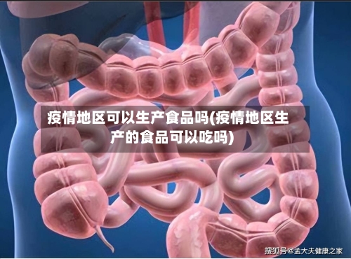 疫情地区可以生产食品吗(疫情地区生产的食品可以吃吗)-第3张图片