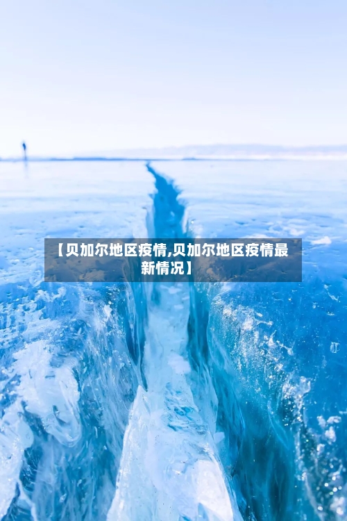 【贝加尔地区疫情,贝加尔地区疫情最新情况】