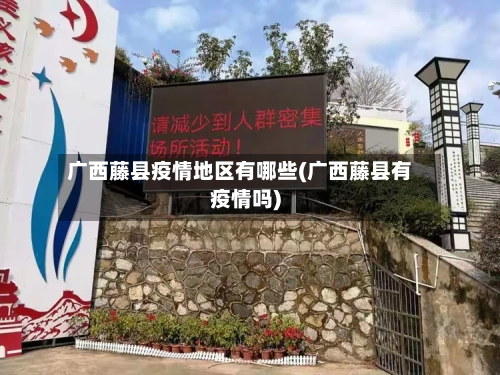 广西藤县疫情地区有哪些(广西藤县有疫情吗)