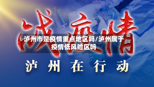 泸州市是疫情重点地区吗/泸州属于疫情低风险区吗