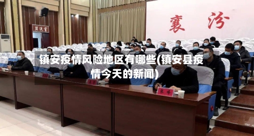 镇安疫情风险地区有哪些(镇安县疫情今天的新闻)