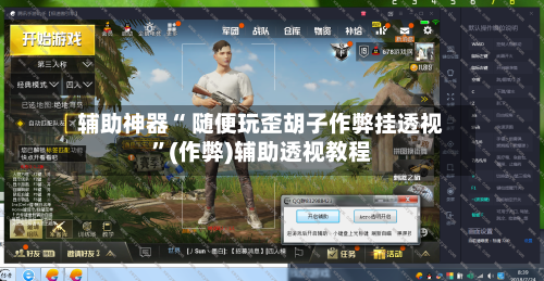 辅助神器“ 随便玩歪胡子作弊挂透视”(作弊)辅助透视教程-第2张图片