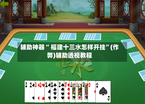 辅助神器“ 福建十三水怎样开挂	”(作弊)辅助透视教程-第2张图片