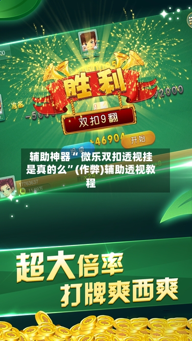 辅助神器“ 微乐双扣透视挂是真的么”(作弊)辅助透视教程-第2张图片