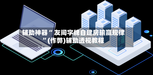 辅助神器“ 友间字牌自建房输赢规律”(作弊)辅助透视教程-第3张图片