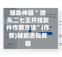 辅助神器“ 微乐二七王开挂软件作弊方法	”(作弊)辅助透视教程-第2张图片