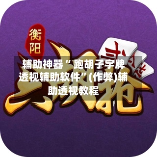 辅助神器“ 跑胡子字牌透视辅助软件	”(作弊)辅助透视教程-第3张图片
