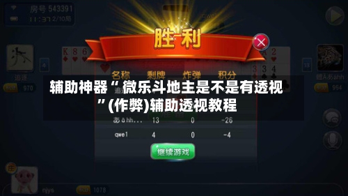 辅助神器“ 微乐斗地主是不是有透视”(作弊)辅助透视教程