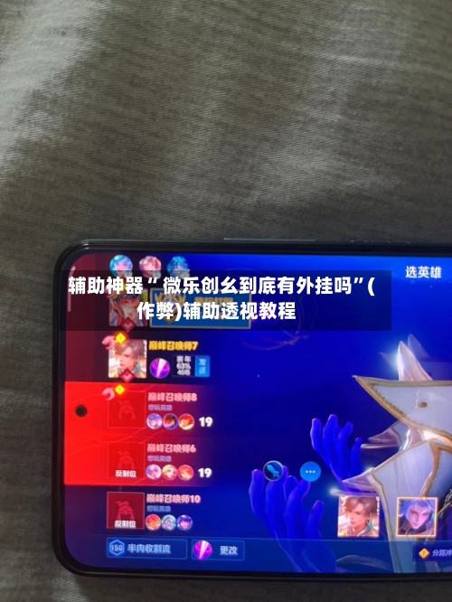 辅助神器“ 微乐创幺到底有外挂吗”(作弊)辅助透视教程
