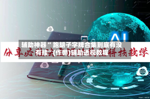 辅助神器“ 跑胡子字牌合集到底有没有挂”(作弊)辅助透视教程
