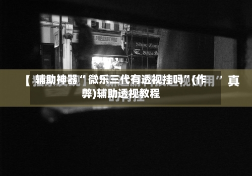 辅助神器“ 微乐三代有透视挂吗”(作弊)辅助透视教程-第2张图片
