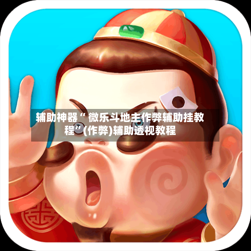 辅助神器“ 微乐斗地主作弊辅助挂教程	”(作弊)辅助透视教程-第3张图片