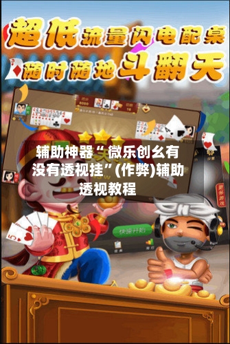 辅助神器“ 微乐创幺有没有透视挂”(作弊)辅助透视教程