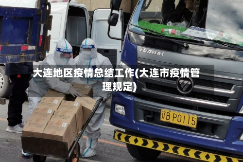 大连地区疫情总结工作(大连市疫情管理规定)