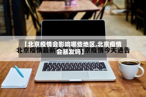 【北京疫情会影响哪些地区,北京疫情会暴发吗】-第2张图片