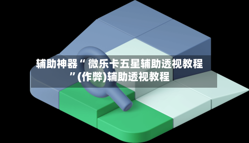 辅助神器“ 微乐卡五星辅助透视教程”(作弊)辅助透视教程-第3张图片