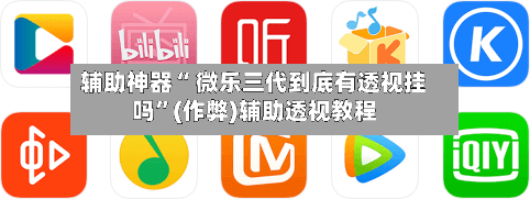 辅助神器“ 微乐三代到底有透视挂吗”(作弊)辅助透视教程-第2张图片