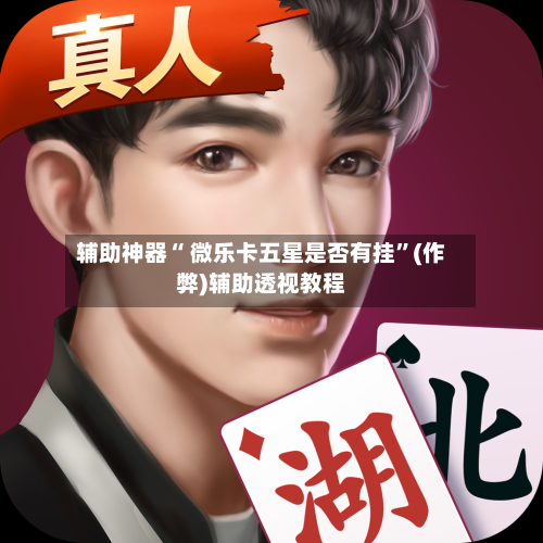 辅助神器“ 微乐卡五星是否有挂”(作弊)辅助透视教程-第3张图片