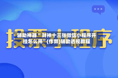 辅助神器“ 财神十三张微信小程序开挂怎么用	”(作弊)辅助透视教程-第2张图片