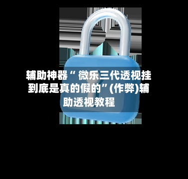 辅助神器“ 微乐三代透视挂到底是真的假的”(作弊)辅助透视教程-第2张图片