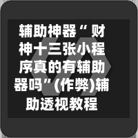 辅助神器“ 财神十三张小程序真的有辅助器吗”(作弊)辅助透视教程-第2张图片