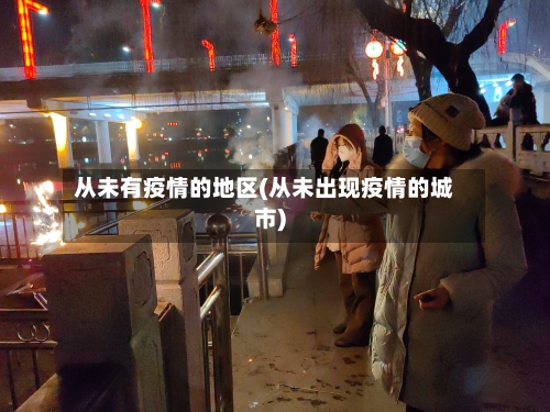 从未有疫情的地区(从未出现疫情的城市)-第3张图片
