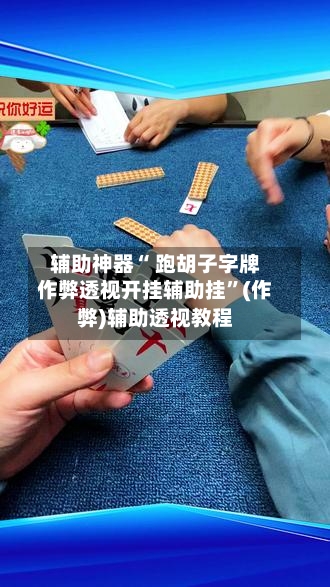辅助神器“ 跑胡子字牌作弊透视开挂辅助挂”(作弊)辅助透视教程-第2张图片