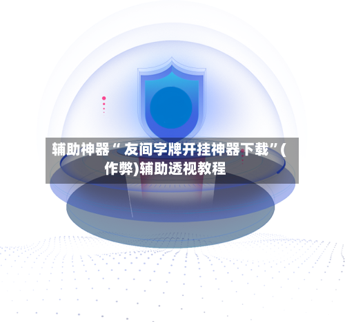 辅助神器“ 友间字牌开挂神器下载”(作弊)辅助透视教程-第2张图片