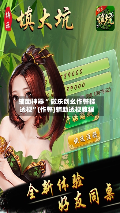 辅助神器“ 微乐创幺作弊挂透视”(作弊)辅助透视教程
