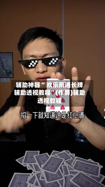 辅助神器“ 欢乐南通长牌辅助透视教程”(作弊)辅助透视教程-第2张图片
