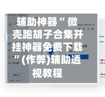 辅助神器“ 微壳跑胡子合集开挂神器免费下载”(作弊)辅助透视教程-第3张图片