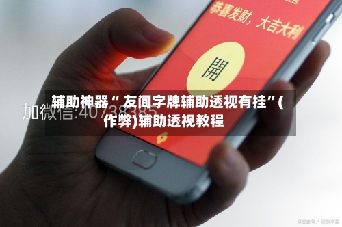 辅助神器“ 友间字牌辅助透视有挂”(作弊)辅助透视教程-第2张图片