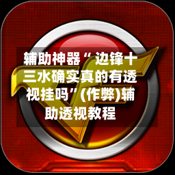 辅助神器“ 边锋十三水确实真的有透视挂吗”(作弊)辅助透视教程-第2张图片