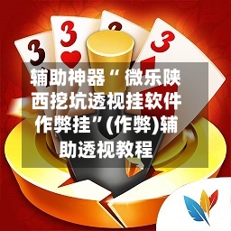 辅助神器“ 微乐陕西挖坑透视挂软件作弊挂”(作弊)辅助透视教程
