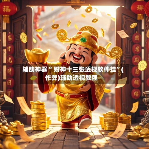 辅助神器“ 财神十三张透视软件挂”(作弊)辅助透视教程-第2张图片