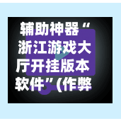 辅助神器“ 浙江游戏大厅开挂版本软件”(作弊)辅助透视教程-第2张图片